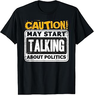 Caution May start talking about politics funny sarcastic T-Shirt