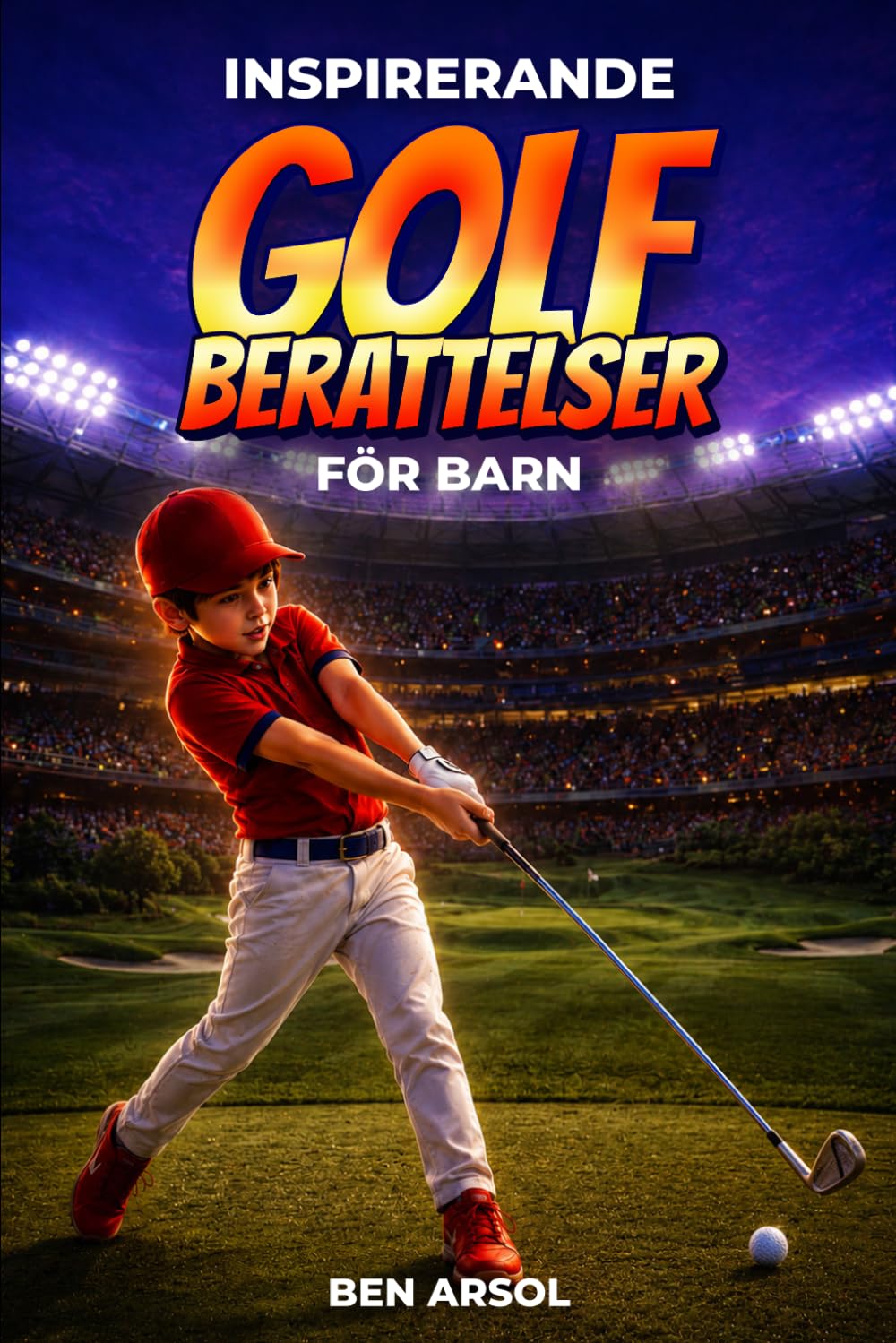 Inspirerande golf berättelser för barn: 15 inspirerande sanna golf berättelser för unga läsare med lektioner i mod, uthållighet och att aldrig ge upp