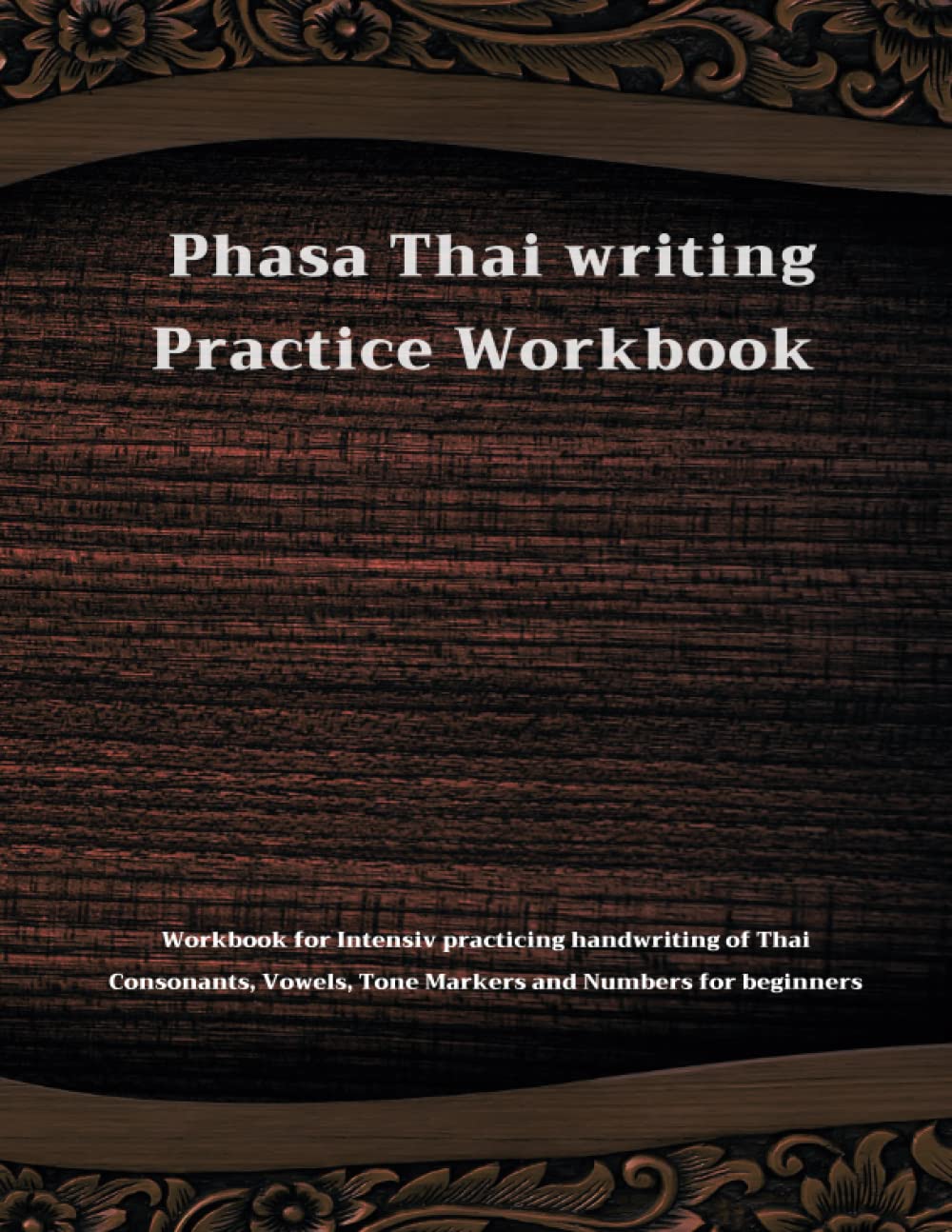 Phasa Thai writing practice workbook: 200+ pages intensive practicing handwriting of Thai Consonants, Vowels, Tone Markers and Numbers for Beginners