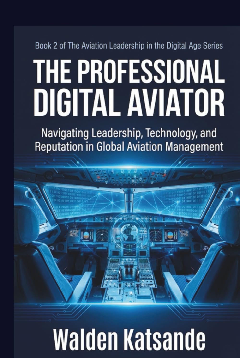 THE PROFESSIONAL DIGITAL AVIATOR: Navigating Leadership, Technology, and Reputation in Global Aviation Management | Book 2 of The Aviation Leadership in the Digital Age Series