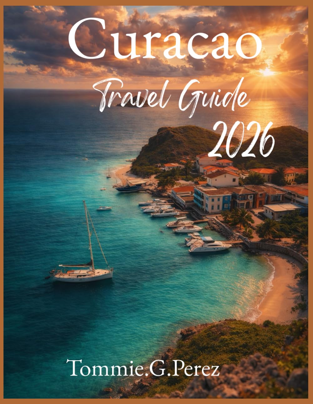Curaçao Travel guide 2026: Discover the Heart of the Caribbean: Willemstad’s Colorful Streets, Hidden Beaches, Vibrant Culture, and Unforgettable Adventures for Every Traveler