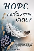 Hope for Processing Grief: Understand the Complex Stages of Loss, Gently Cope with Deep Sorrow, Access Meaningful Bereavement Support, & Discover Purpose Along the Way