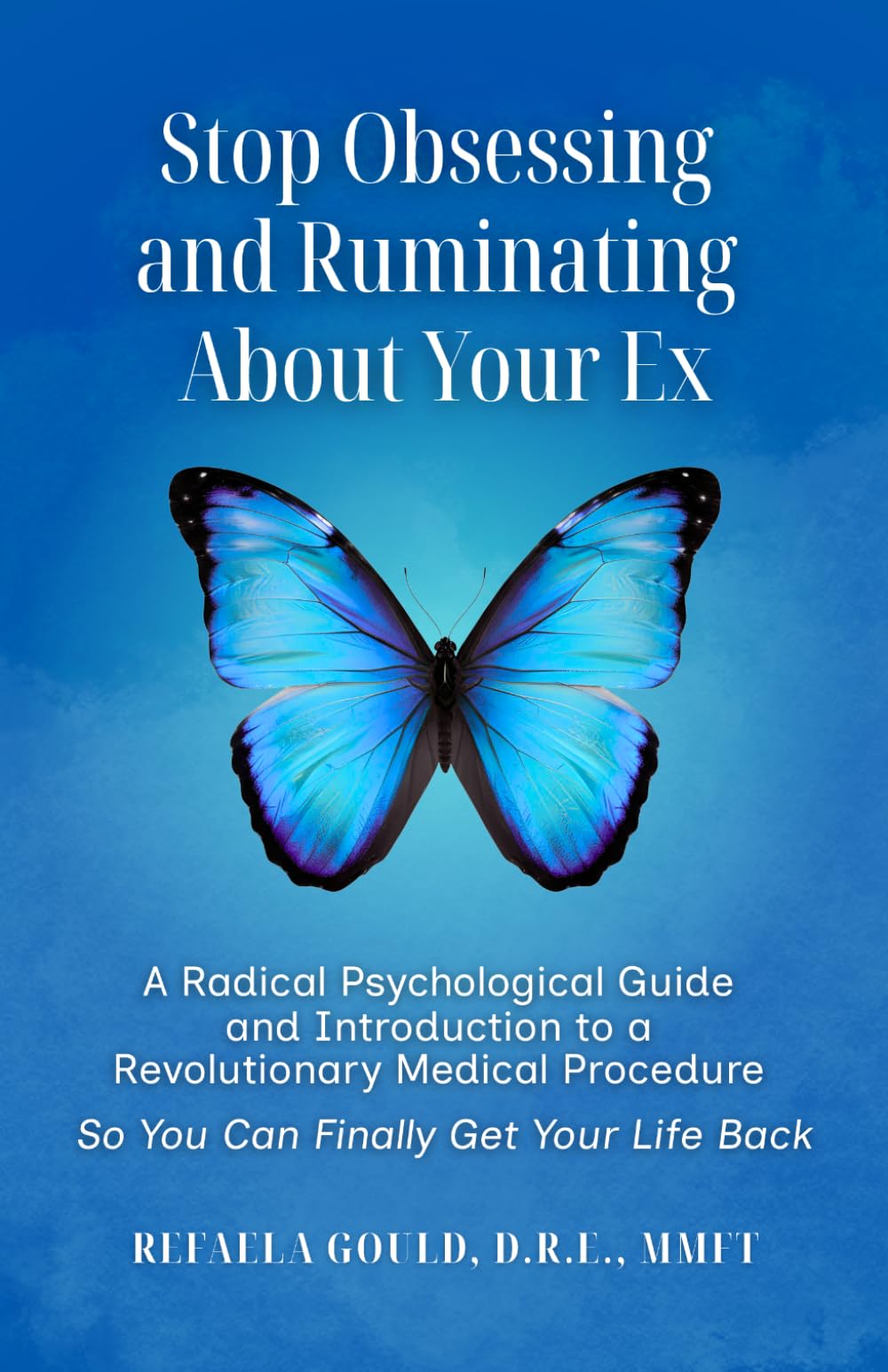 Stop Obsessing and Ruminating About Your Ex: A Radical Psychological Guide and Introduction to a Revolutionary Medical Procedure So You Can Finally Get Your Life Back