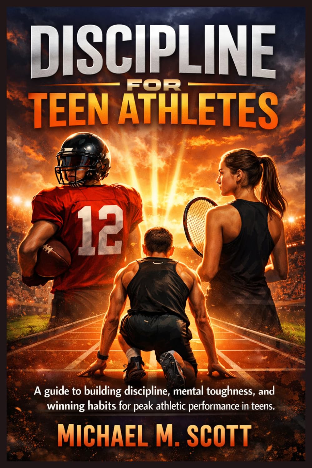 DISCIPLINE FOR TEEN ATHLETES: A guide to building discipline, mental toughness, and winning habits for peak athletic performance in teens.