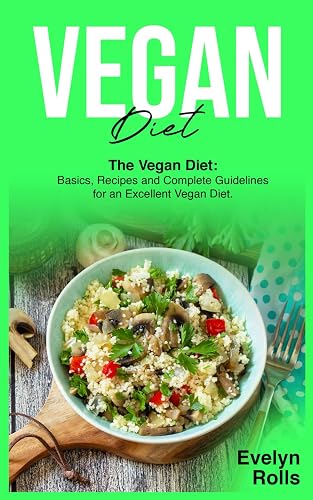 Vegan Diet:: The Vegan Diet: Basics, Recipes and Complete Guidelines for an Excellent Vegan Diet.
