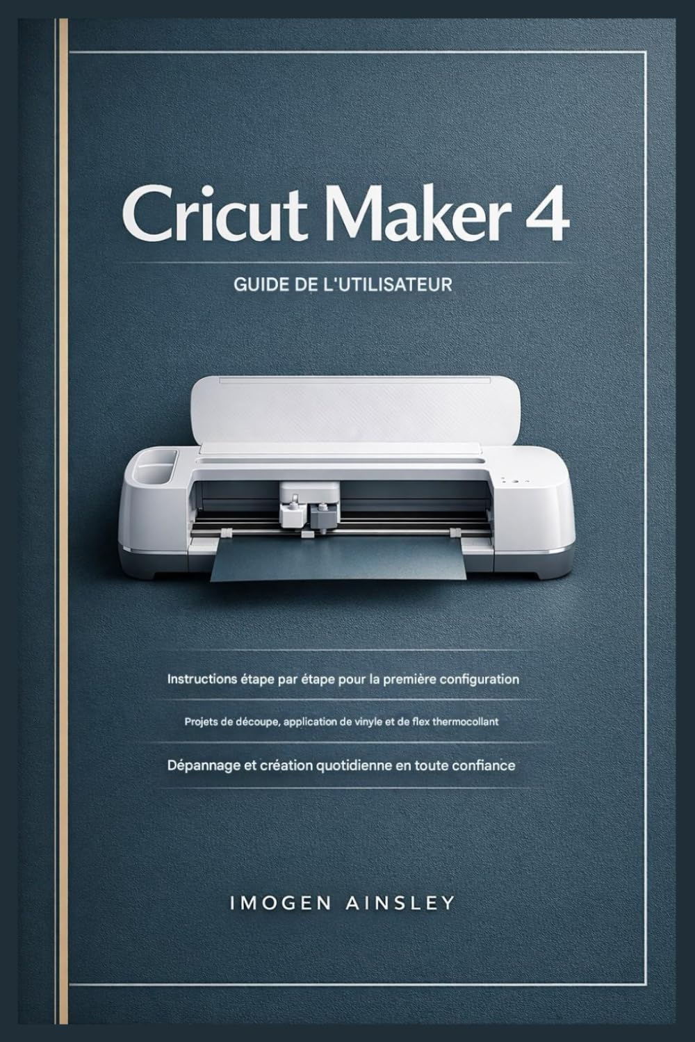 Guide de l'utilisateur de Cricut Maker 4: Instructions étape par étape pour la première installation, les projets de découpe, l'application de vinyle et de HTV, le dépannage et la création quotidienne