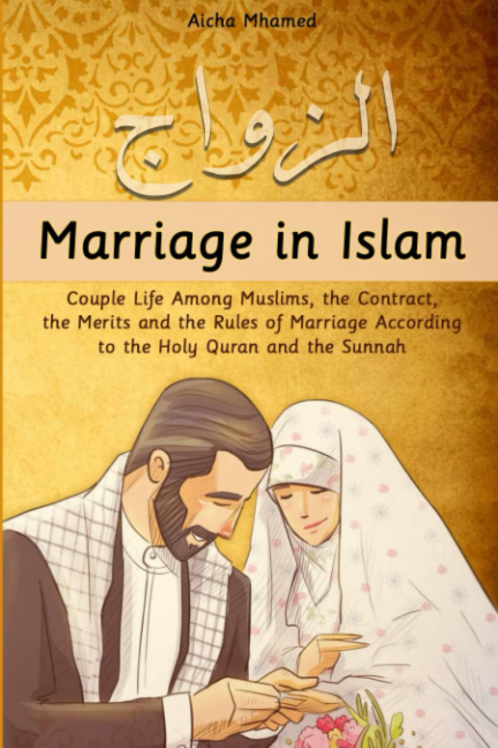 Marriage in Islam: Couple Life Among Muslims, the Contract, the Merits and the Rules of Marriage According to the Holy Quran and the Sunnah