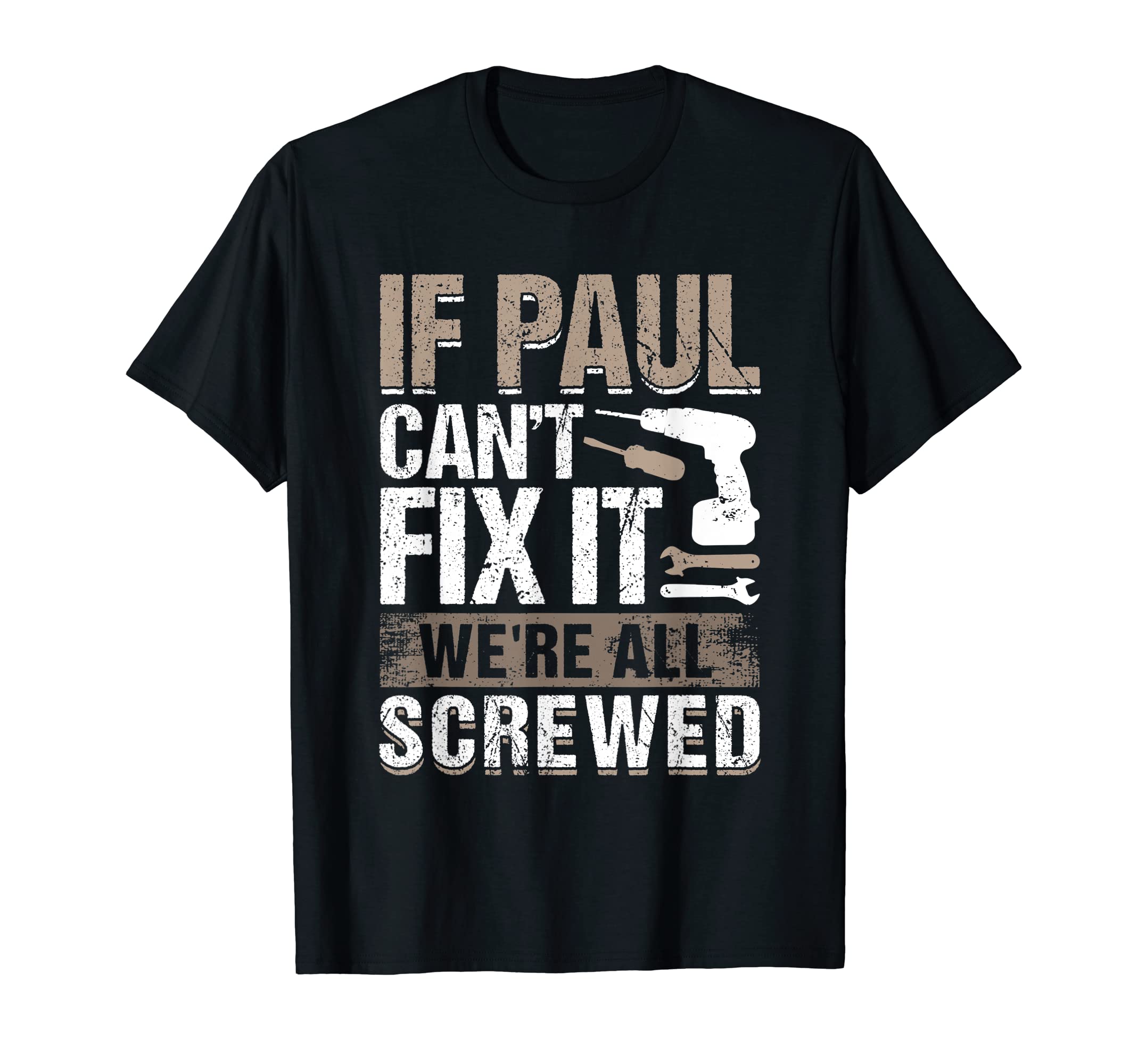 Funny First Name GiftsIf Paul Can't Fix It We Are All Screwed Black T-Shirt