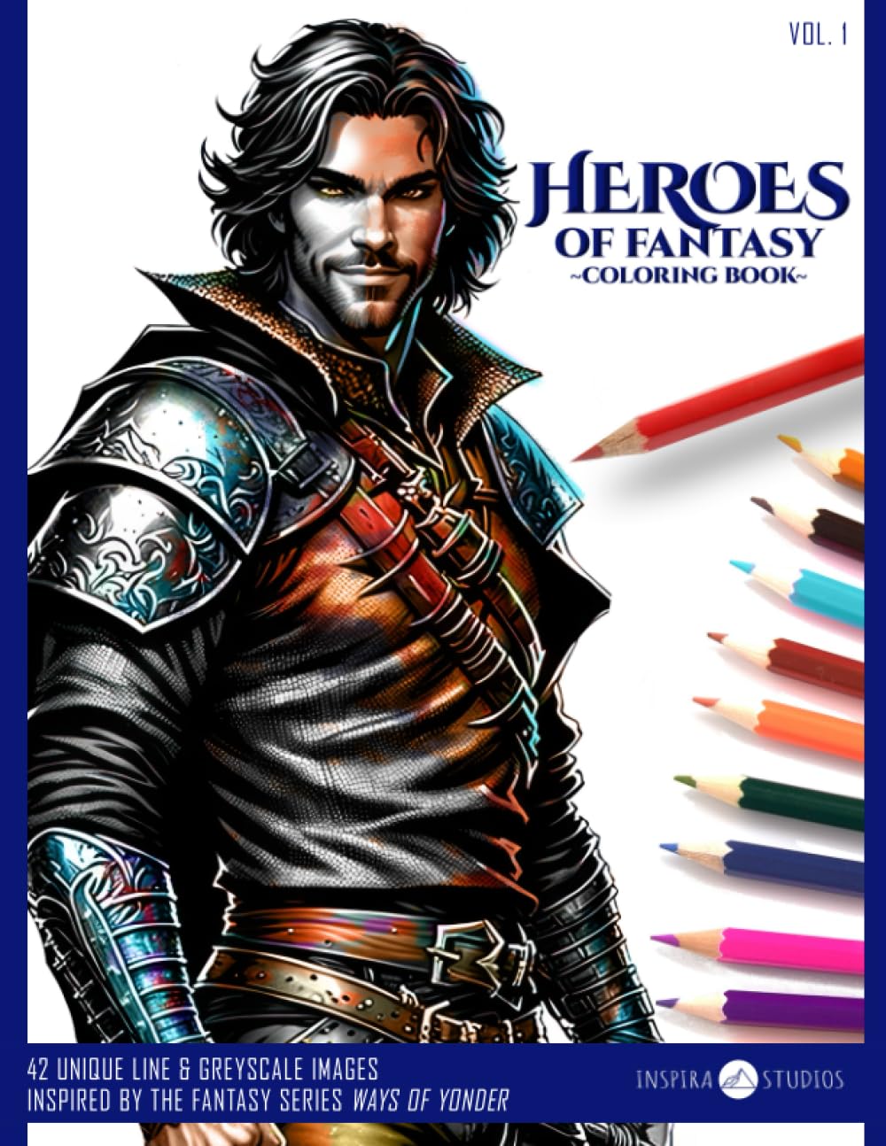 HEROES OF FANTASY Coloring Book: 42 Detailed Coloring Pages for Teen & Adult Fantasy and RPG Lovers of Inspiring Heroes and Heroines from Fantasy, ... series Ways of Yonder (Colors of Fantasy)