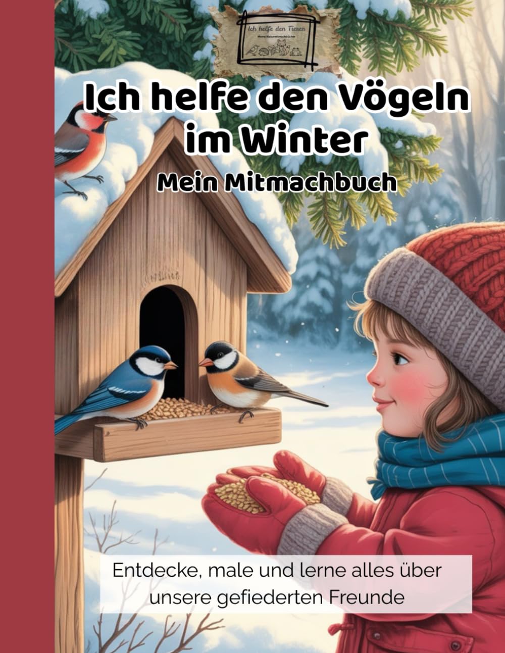 Ich helfe den Vögeln im Winter - Mein Mitmachbuch: Entdecke, male und lerne alles über unsere gefiederten Freunde (Ich helfe den Tieren - Natur-Mitmachbücher für Kinder)