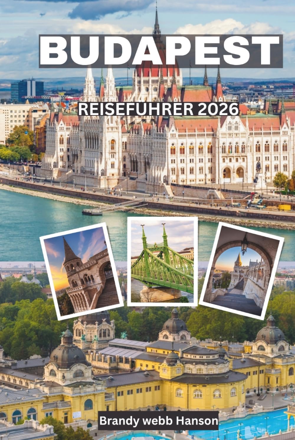 BUDAPEST Reiseführer 2026: Entdecken Sie königliche Schlösser, Thermalbäder, Ruinenbars, die Donau, versteckte Juwelen und das europäische Vereinsfußballfinale im Herzen Ungarns