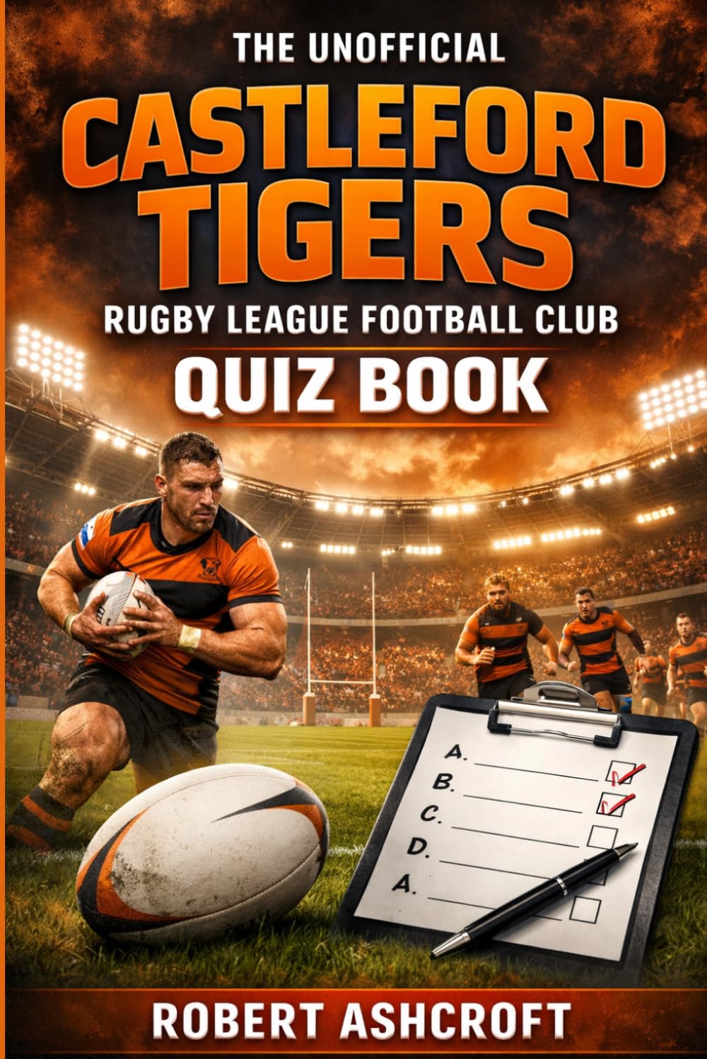 The Unofficial Castleford Tigers Rugby League Football Club Quiz Book