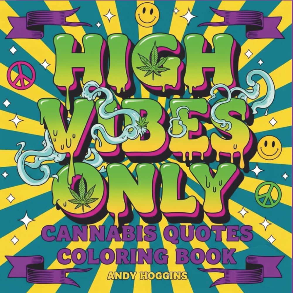 High Vibes Only: Cannabis Quotes Coloring Book for Adults - Funny Stoner Humor, Bold Weed Typography, and 420 Lifestyle Art for Relaxation and Stress Relief (Rolling in The High Coloring Series)