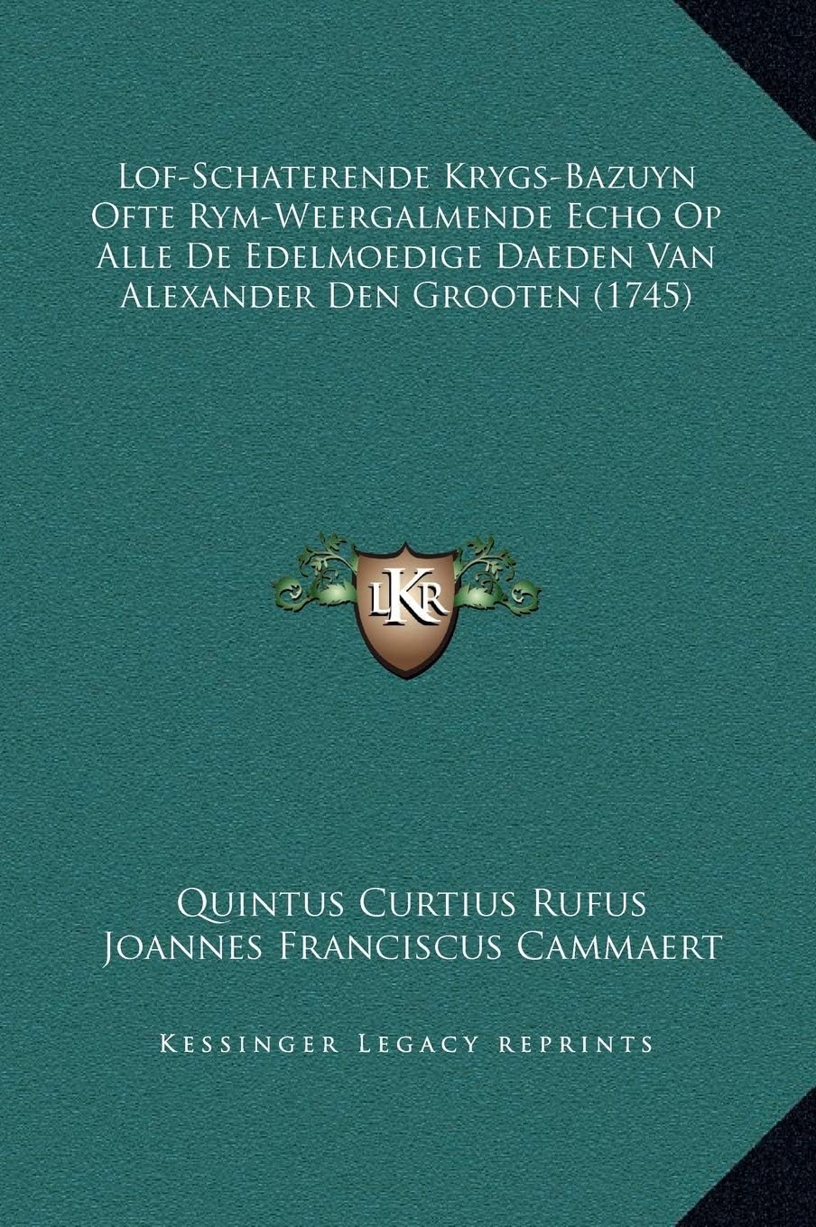 Lof-Schaterende Krygs-Bazuyn Ofte Rym-Weergalmende Echo Op Alle De Edelmoedige Daeden Van Alexander Den Grooten (1745)
