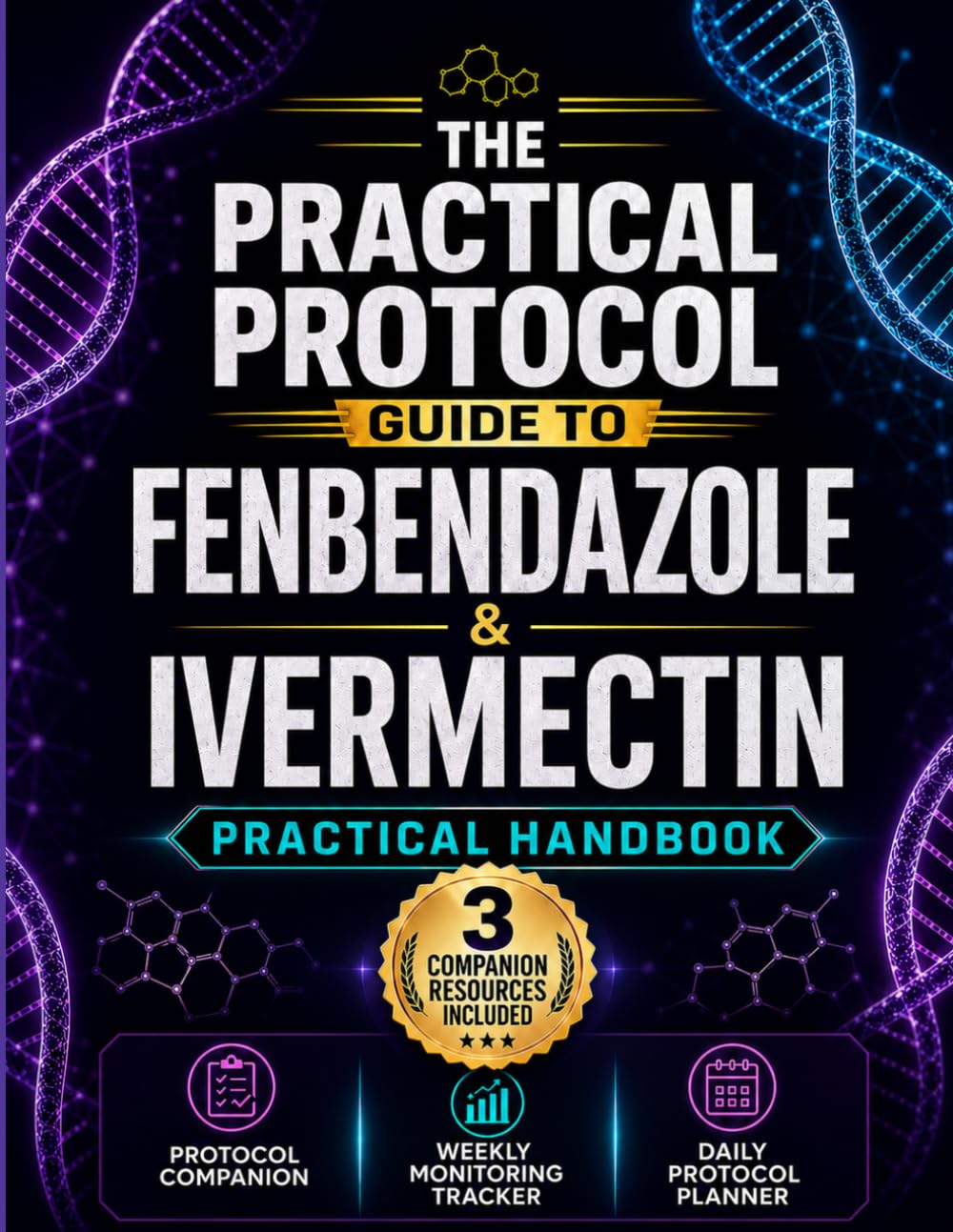 THE PRACTICAL PROTOCOL GUIDE TO FENBENDAZOLE & IVERMECTIN: A Handbook with Structured Protocols, Dosage Reference Tables, Monitoring Strategies, and Companion Resources for Patients and Caregivers