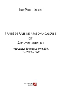 Traité de Cuisine arabo-andalouse dit Anonyme andalou: Traduction du manuscrit Colin, ms 7009 – BnF