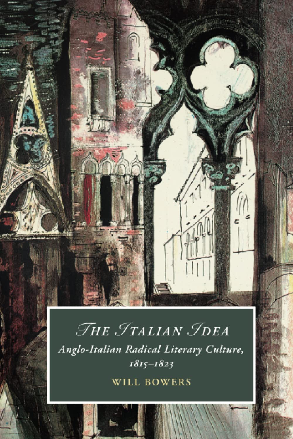 The Italian Idea: Anglo-Italian Radical Literary Culture, 1815–1823: 128 (Cambridge Studies in Romanticism, Series Number 128)