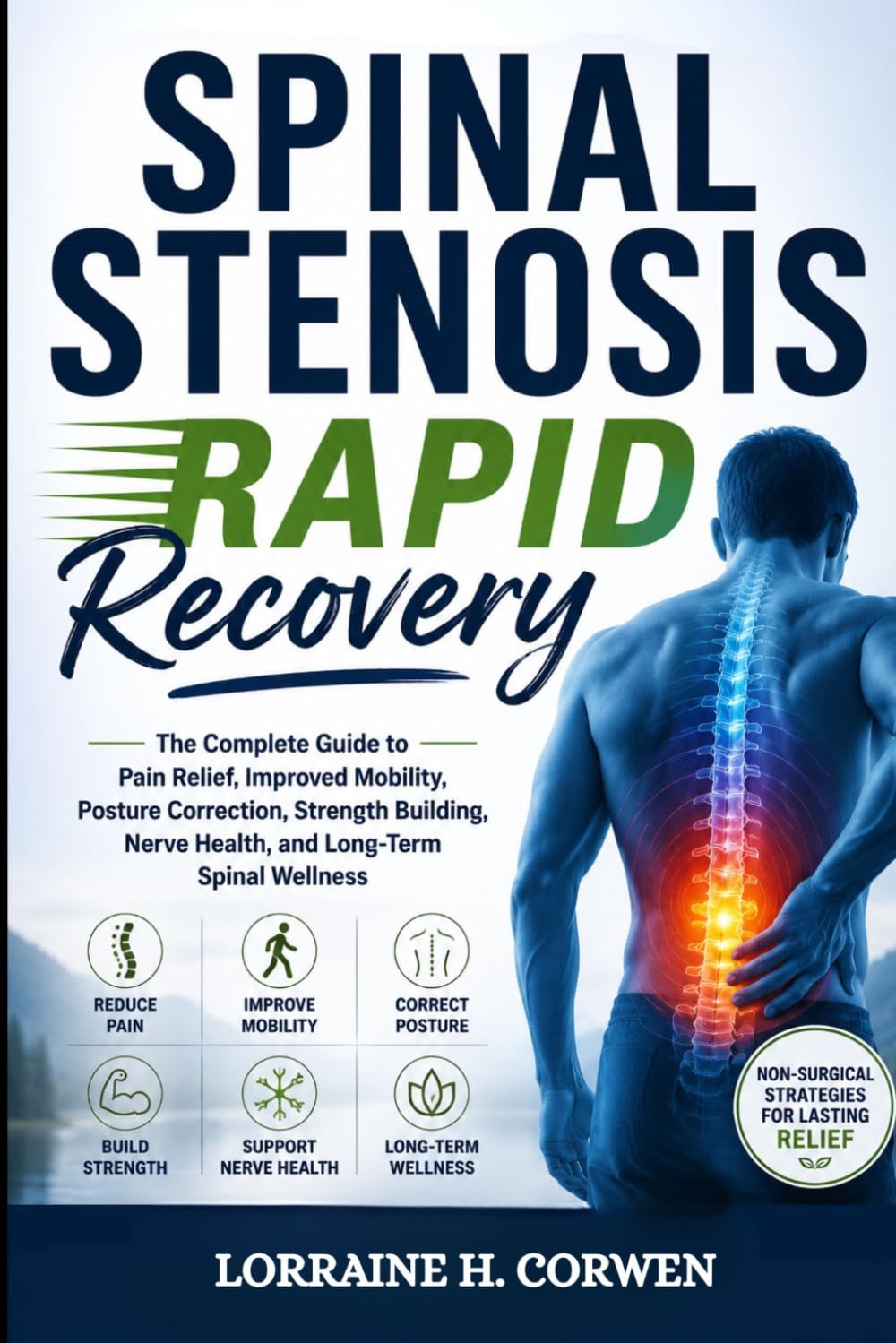 SPINAL STENOSIS RAPID RECOVERY: The Complete Guide to Pain Relief, Improved Mobility, Posture Correction, Strength Building, Nerve Health, and Long-Term Spinal Wellness