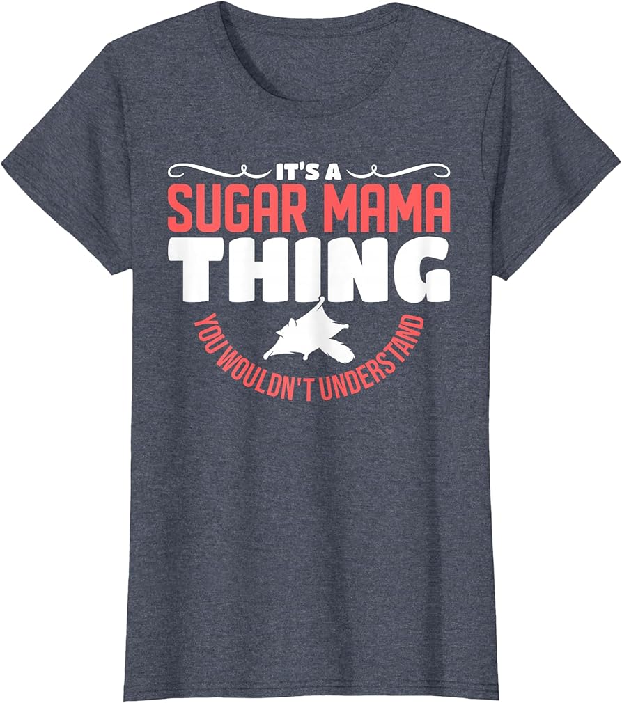 It's a Sugar Mama thing you wouldn't understand T-Shirt