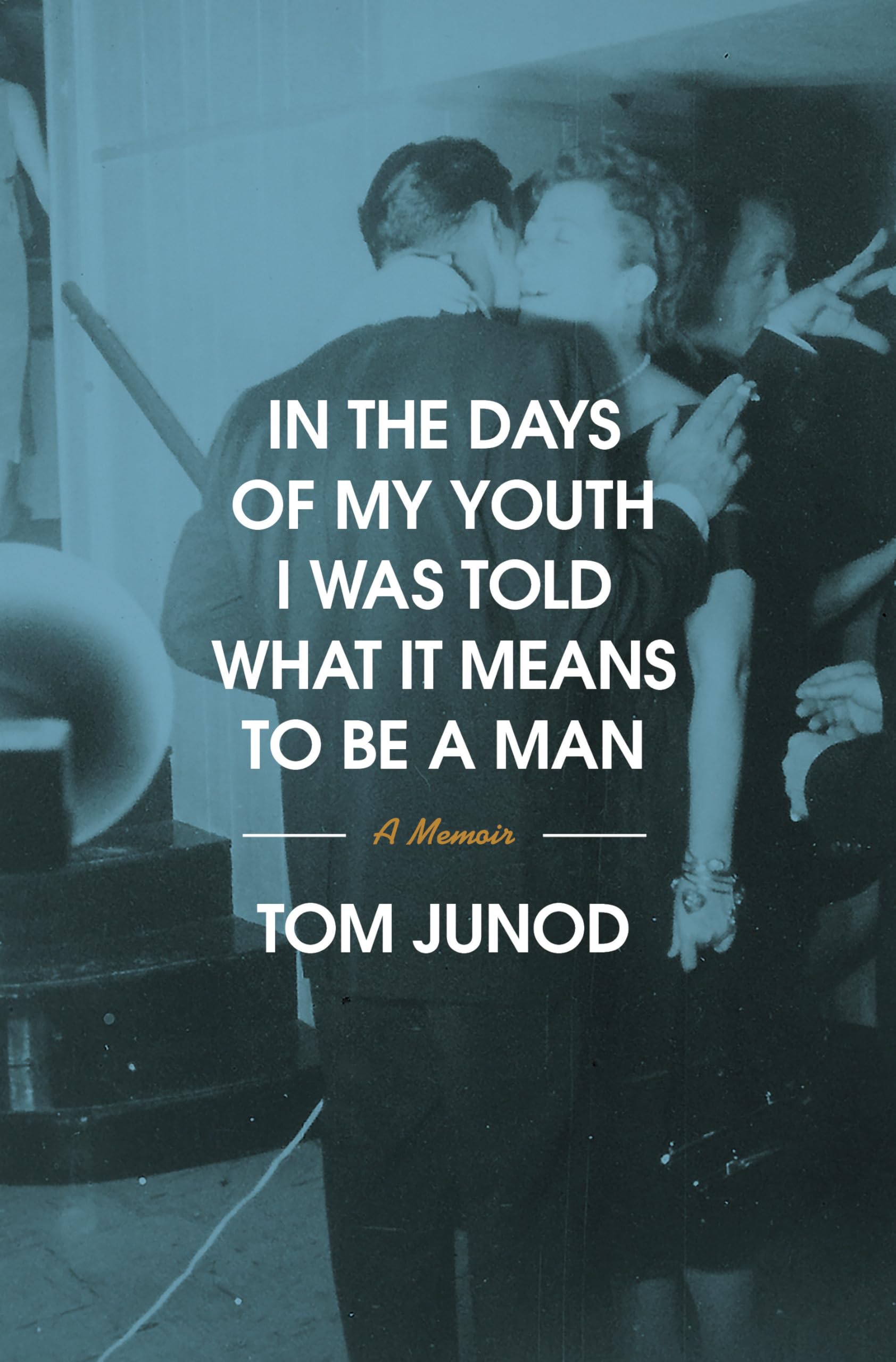 In the Days of My Youth I Was Told What It Means to Be a Man : A Memoir