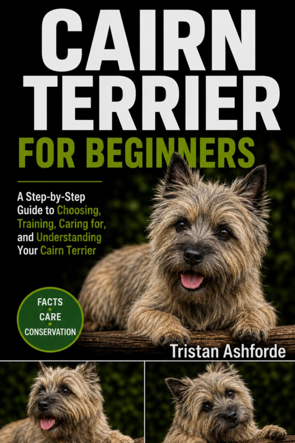 CAIRN TERRIER FOR BEGINNERS: A Step-by-Step Guide to Choosing, Training, Caring for, and Understanding Your Cairn Terrier