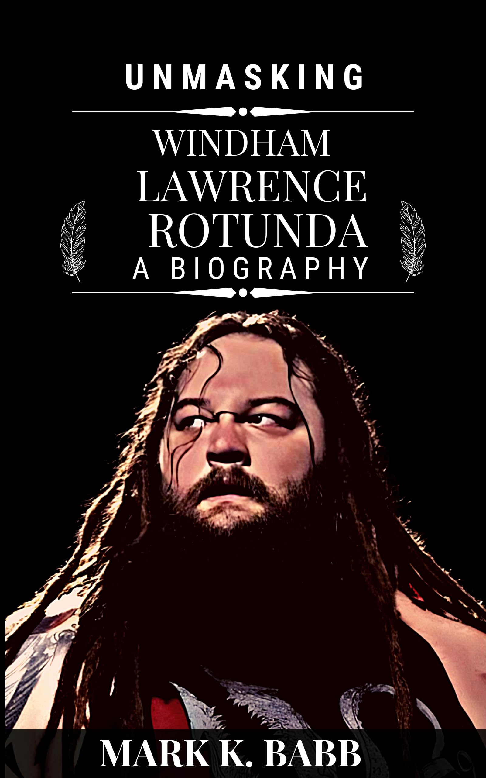 Unmasking Windham Lawrence Rotunda: THE EXTERNAL DARKNESS AND WRESTLING LIGHT (The Bio Press Book 1)