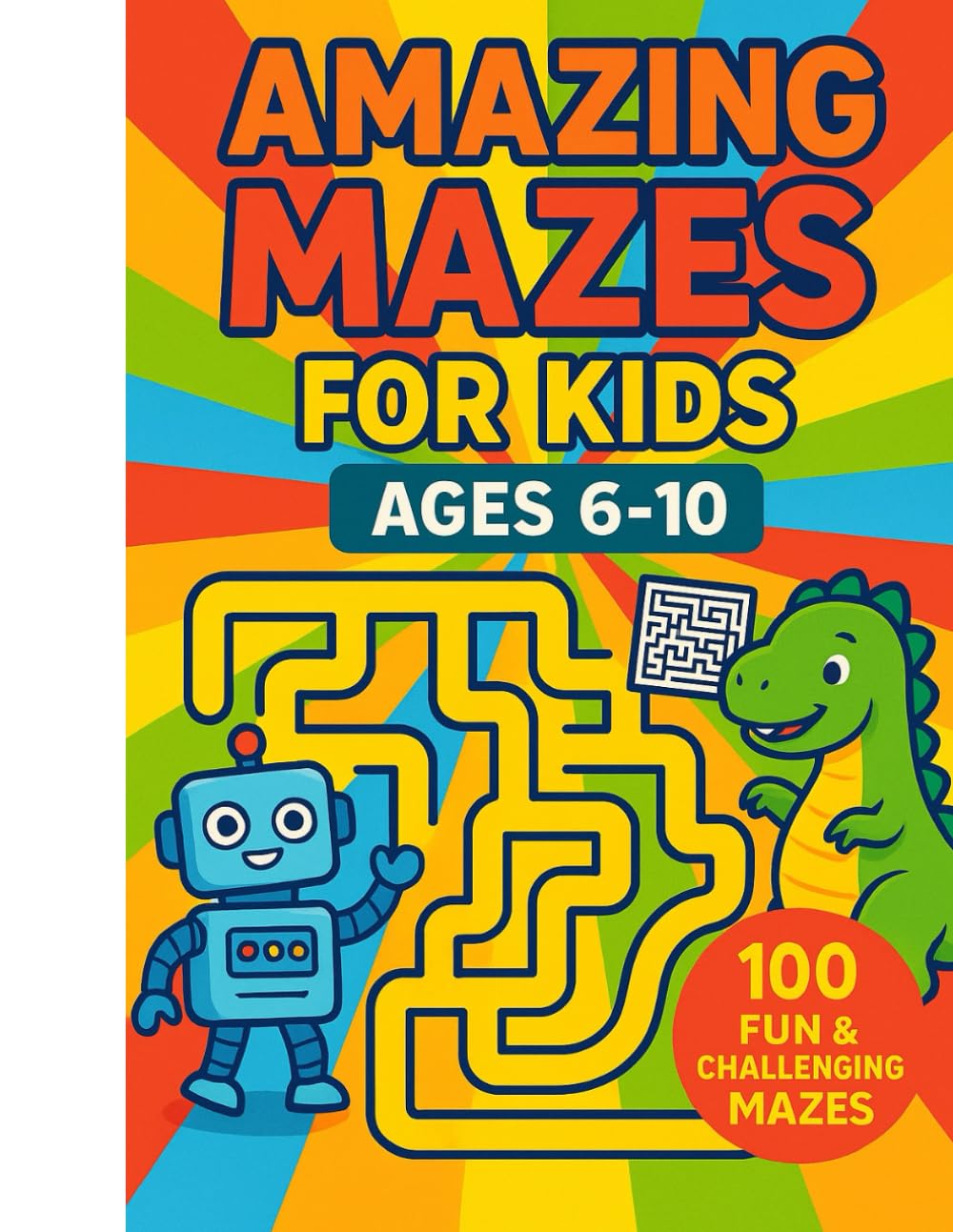 Maze Adventures for Sharp Minds: 100 Fun & Challenging Mazes for Kids 6–10: Hours of Brain-Boosting Fun with Mixed Difficulty Mazes