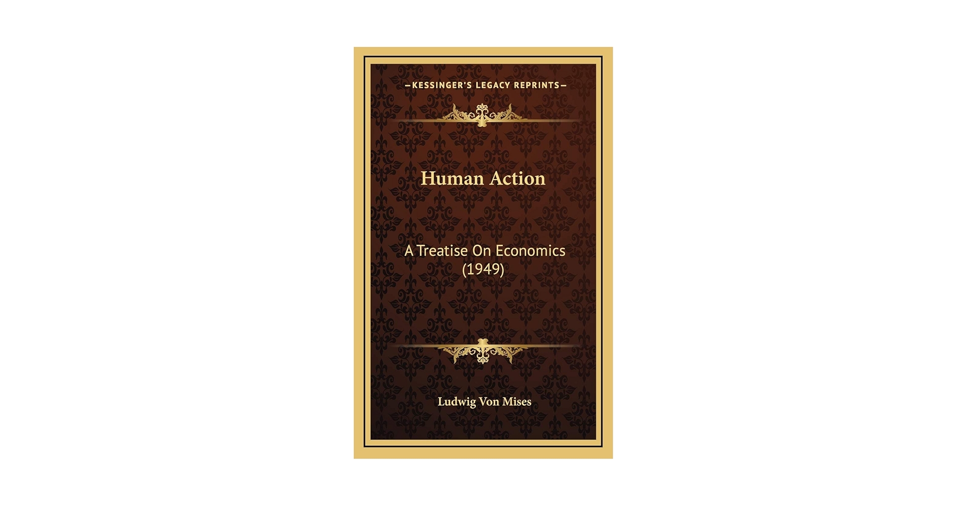 Human Action: A Treatise On Economics (1949): Mises, Ludwig Von