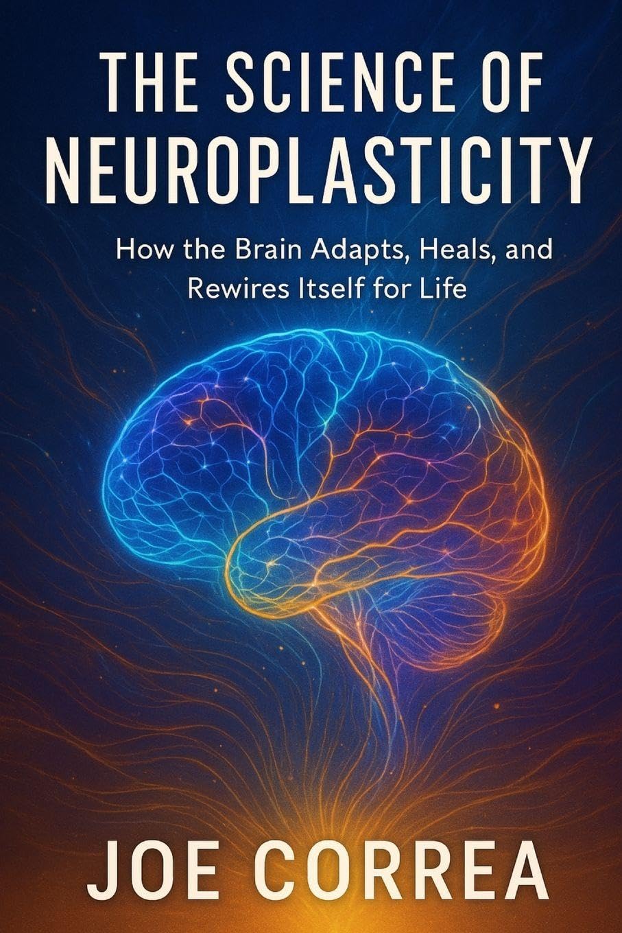 The Science of Neuroplasticity: Neuroplasticity & Recovery: How Your Brain Repairs Itself After Trauma or Stroke: 1 (The Healing Brain)