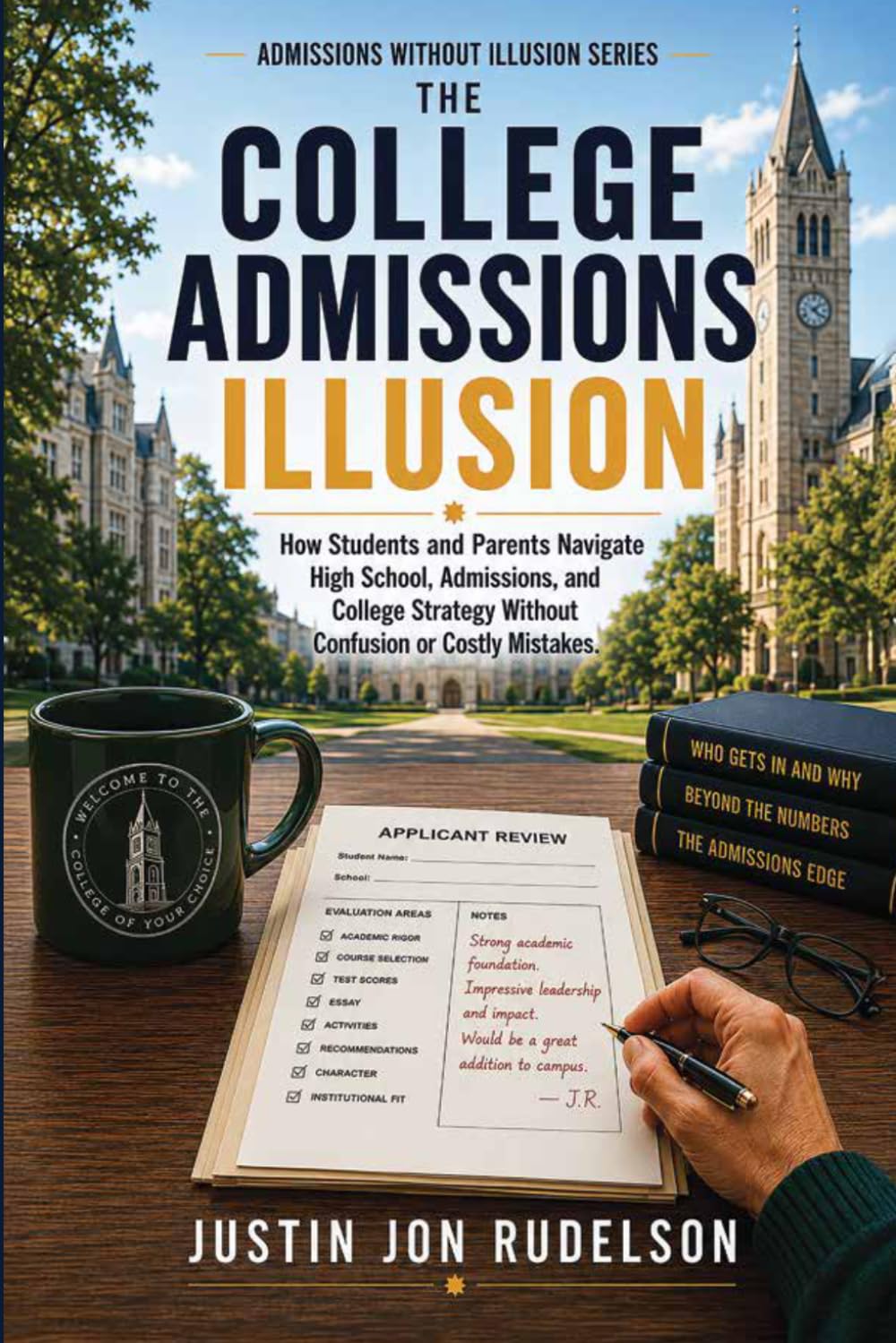 The College Admissions Illusion: How Students and Parents Navigate High School, Applications, and College Strategy Without Confusion or Costly Mistakes (Admissions Without Illusion)
