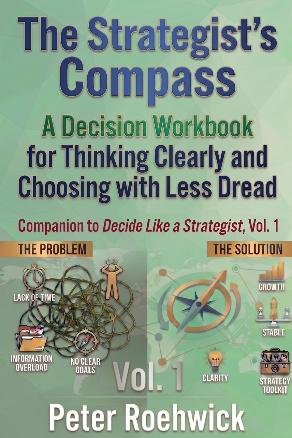 The Strategist's Compass: A Decision Workbook for Thinking Clearly and Choosing with Less Dread — Companion to Decide Like a Strategist, Vol. 1