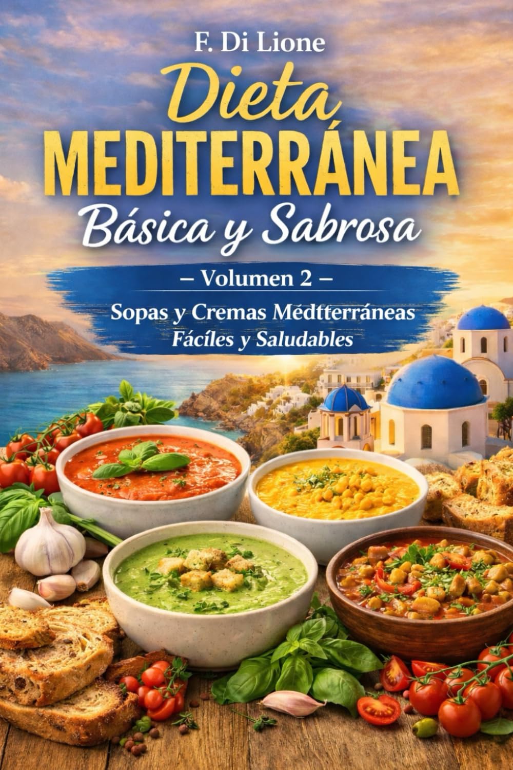 Dieta Mediterránea Básica y Sabrosa – Volumen 2: Sopas y Cremas Mediterráneas Fáciles y Saludables: Cocina mediterránea fácil: sopas y cremas nutritivas para toda la familia