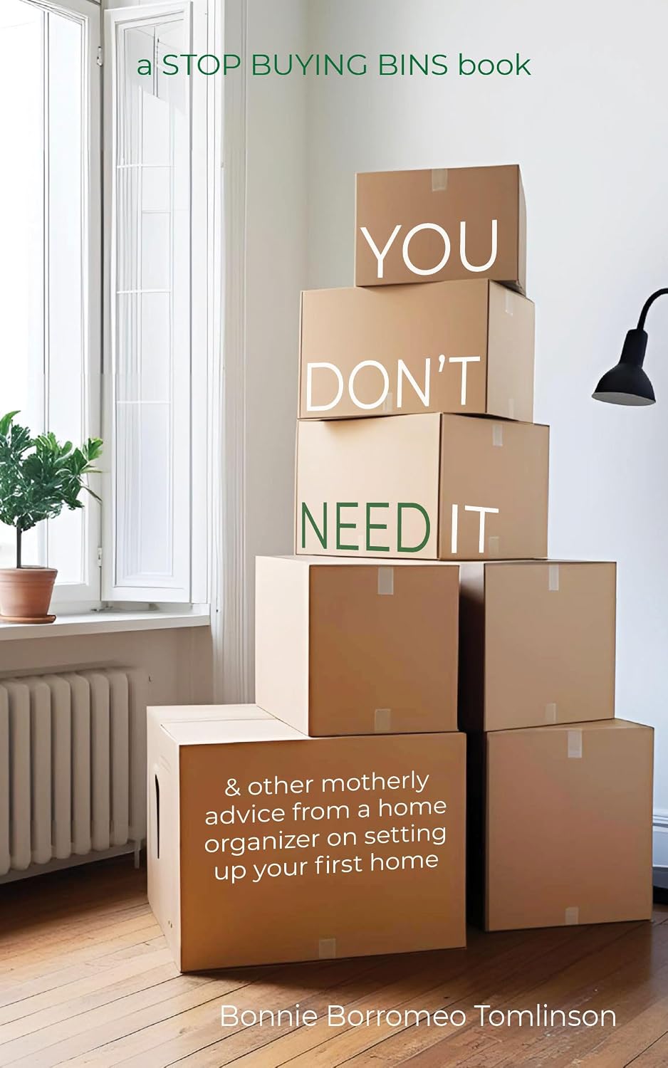You Don't Need It: & other motherly advice from a home organizer on setting up your first home