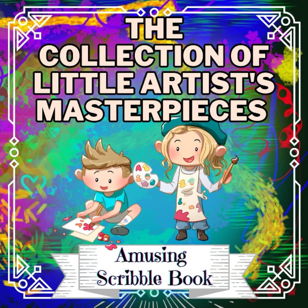 The Collection of Little Artist's Masterpieces – Amusing Scribble Book: Blank Pages for Drawing with Frames and Funny Titles - Doodle Book for Toddlers and Preschoolers - Gift for 1-5 Years Old
