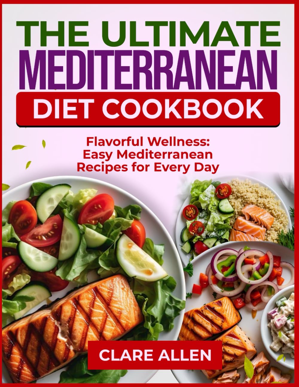 THE ULTIMATE MEDITERRANEAN DIET COOKBOOK: Flavorful Wellness: Easy Mediterranean Recipes for Every Day