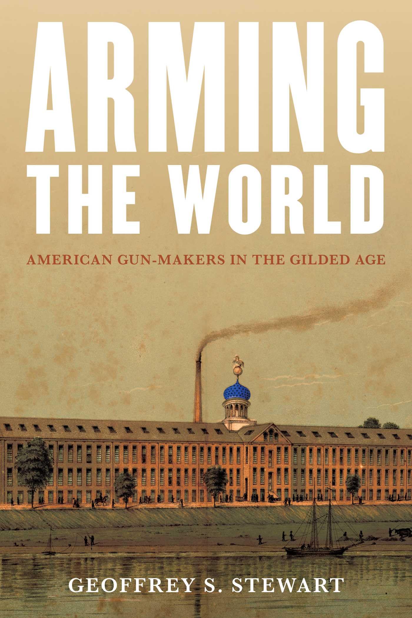 Buy Arming the World: American Gun-Makers in the Gilded Age — BookShops.in