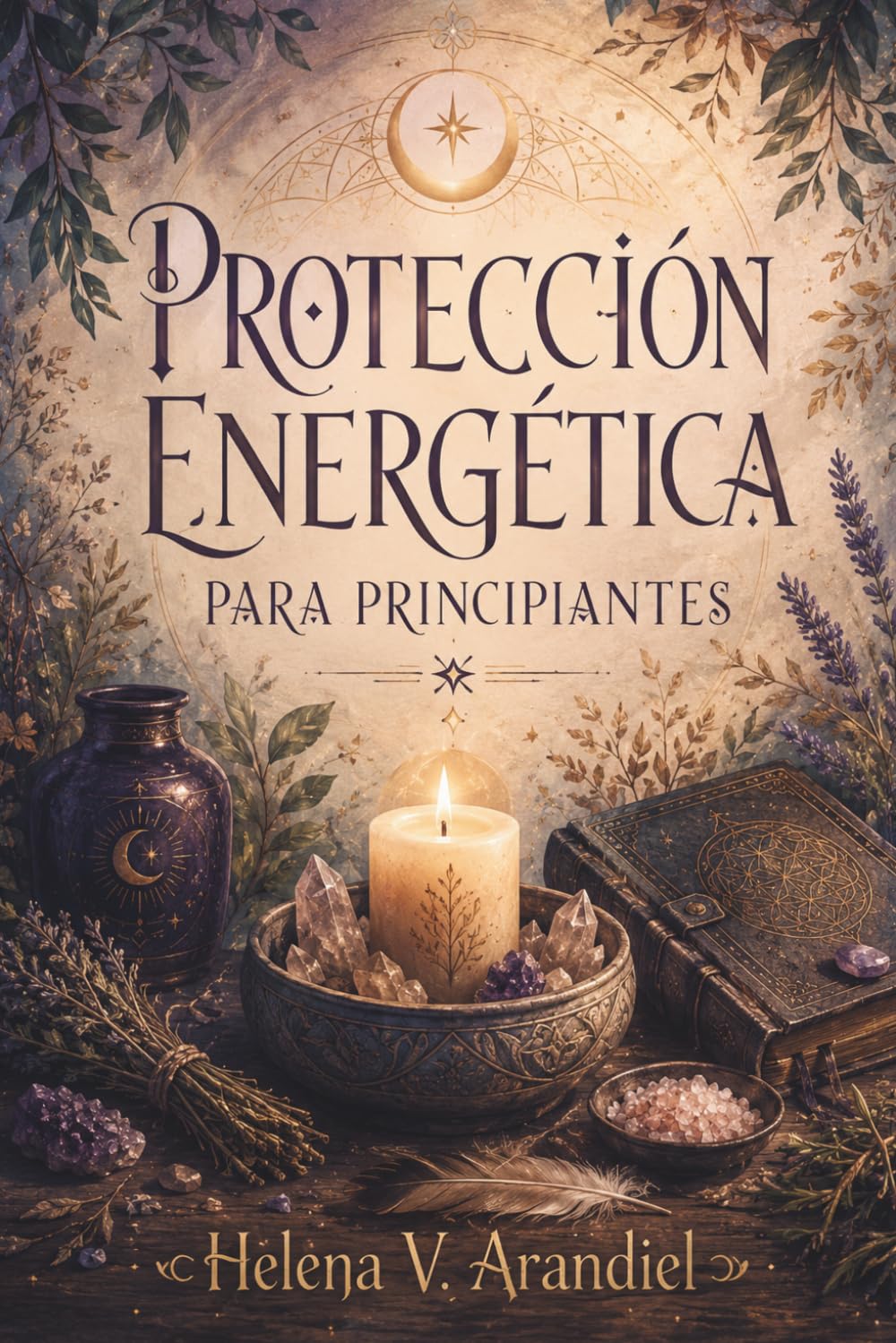 PROTECCIÓN ENERGÉTICA PARA PRINCIPIANTES. Limpieza espiritual, límites personales y rituales sencillos para cuidar tu espacio diario: Guía práctica de ... y cuidado simbólico para personas sensibles.