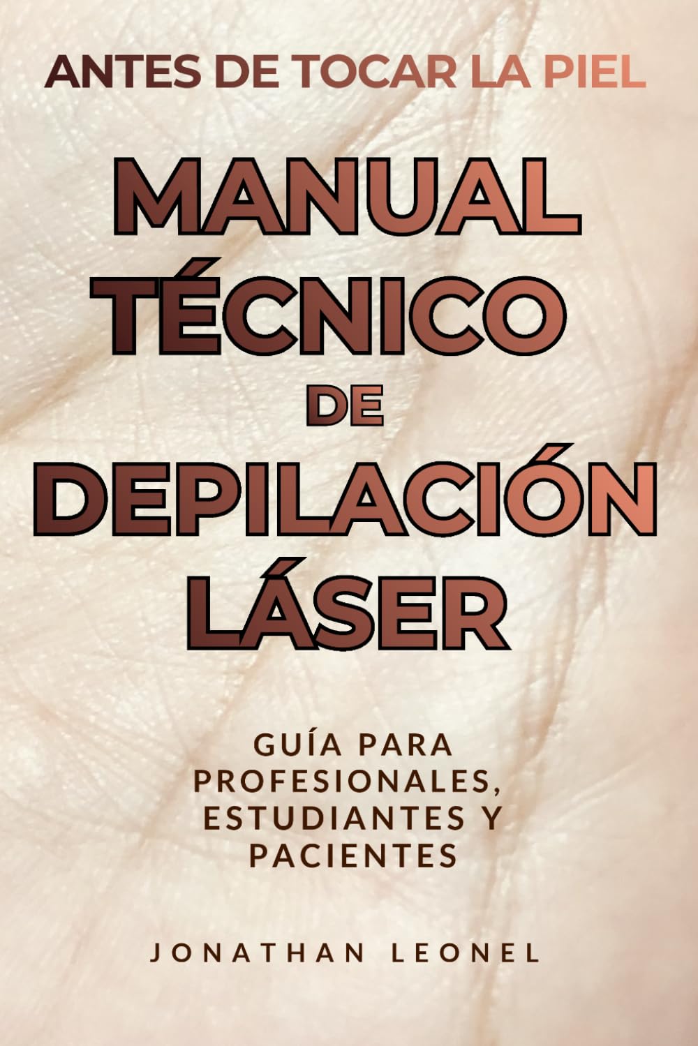 MANUAL TÉCNICO DE DEPILACIÓN LÁSER: ANTES DE TOCAR LA PIEL, GUÍA PRÁCTICA PARA PROFESIONALES, ESTUDIANTES Y PACIENTES