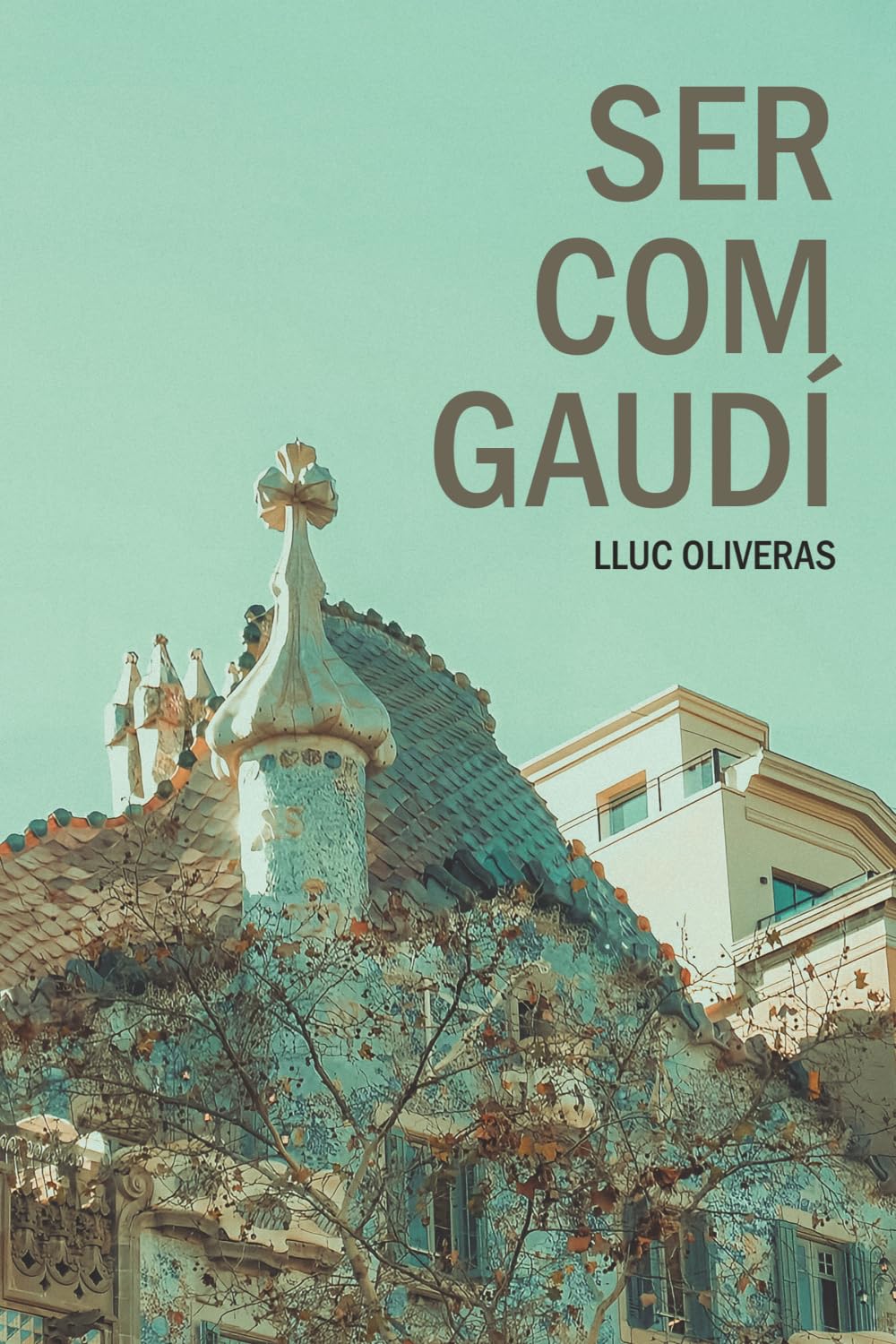 Ser com Gaudí: Guia per seguir els passos de l'arquitecte dels somnis