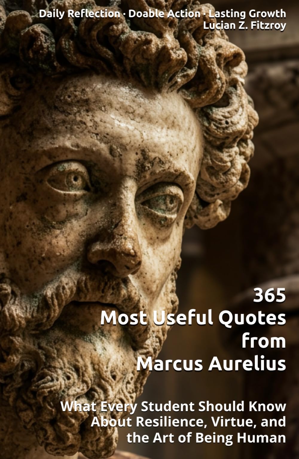365 Most Useful Quotes from Marcus Aurelius: What Every Student Should Know About Resilience, Virtue, and the Art of Being Human (365 Most Useful Quotes from the Giants of History)