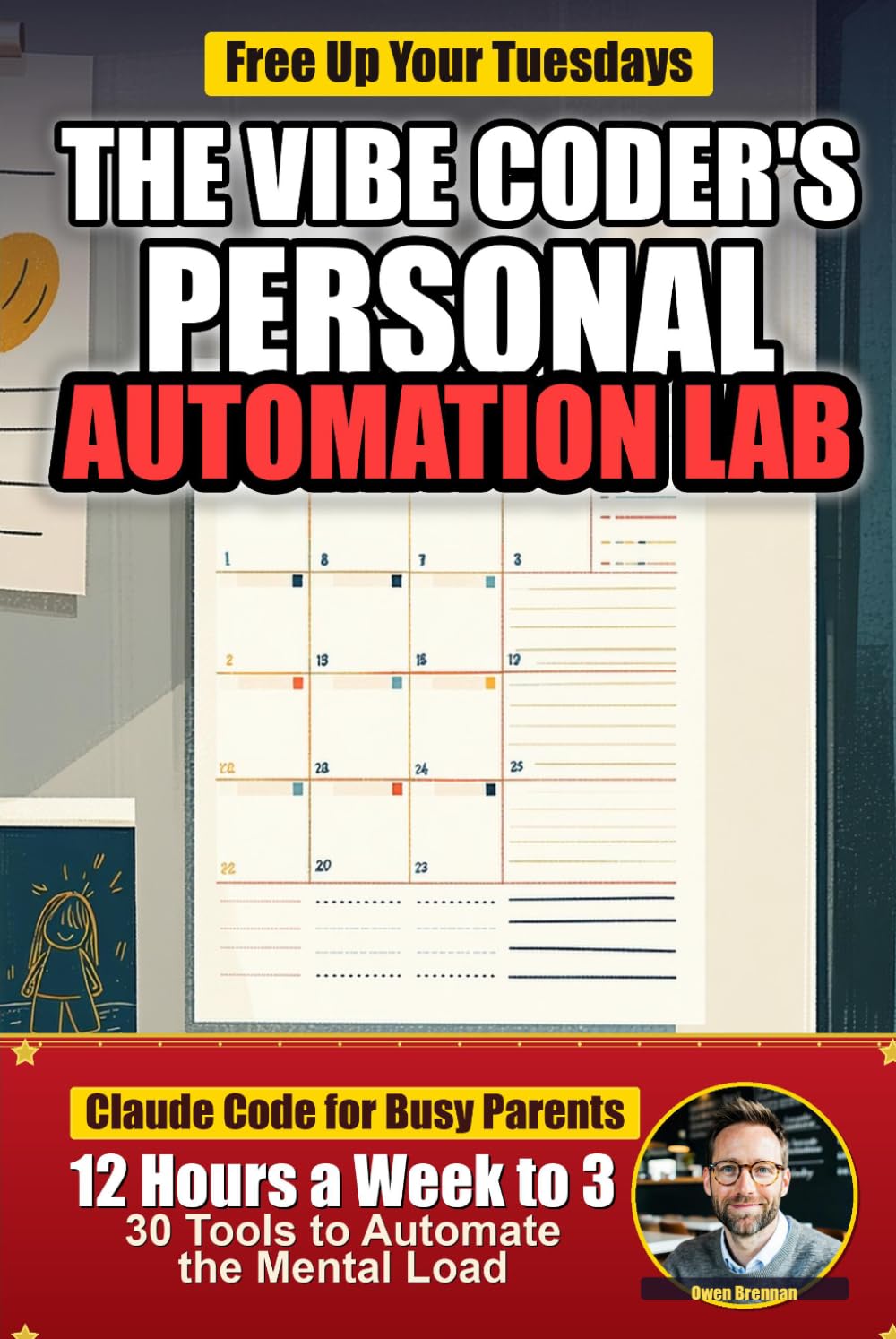 The Vibe Coder's Personal Automation Lab: Cut Family Admin from 12 Hours a Week to 3 — 30 Claude Code Projects for Busy Parents to Automate Budgets, Schedules, Meals, and the Mental Load