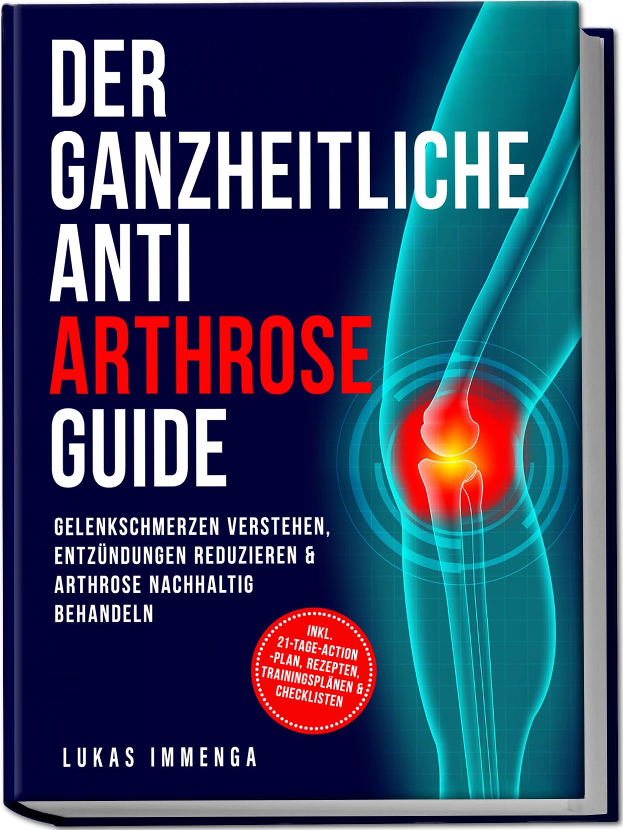 Der ganzheitliche Anti Arthrose Guide: Gelenkschmerzen verstehen, Entzündungen reduzieren & Arthrose nachhaltig behandeln – inkl. 21-Tage-Action-Plan, Rezepten, Trainingsplänen & Checklisten