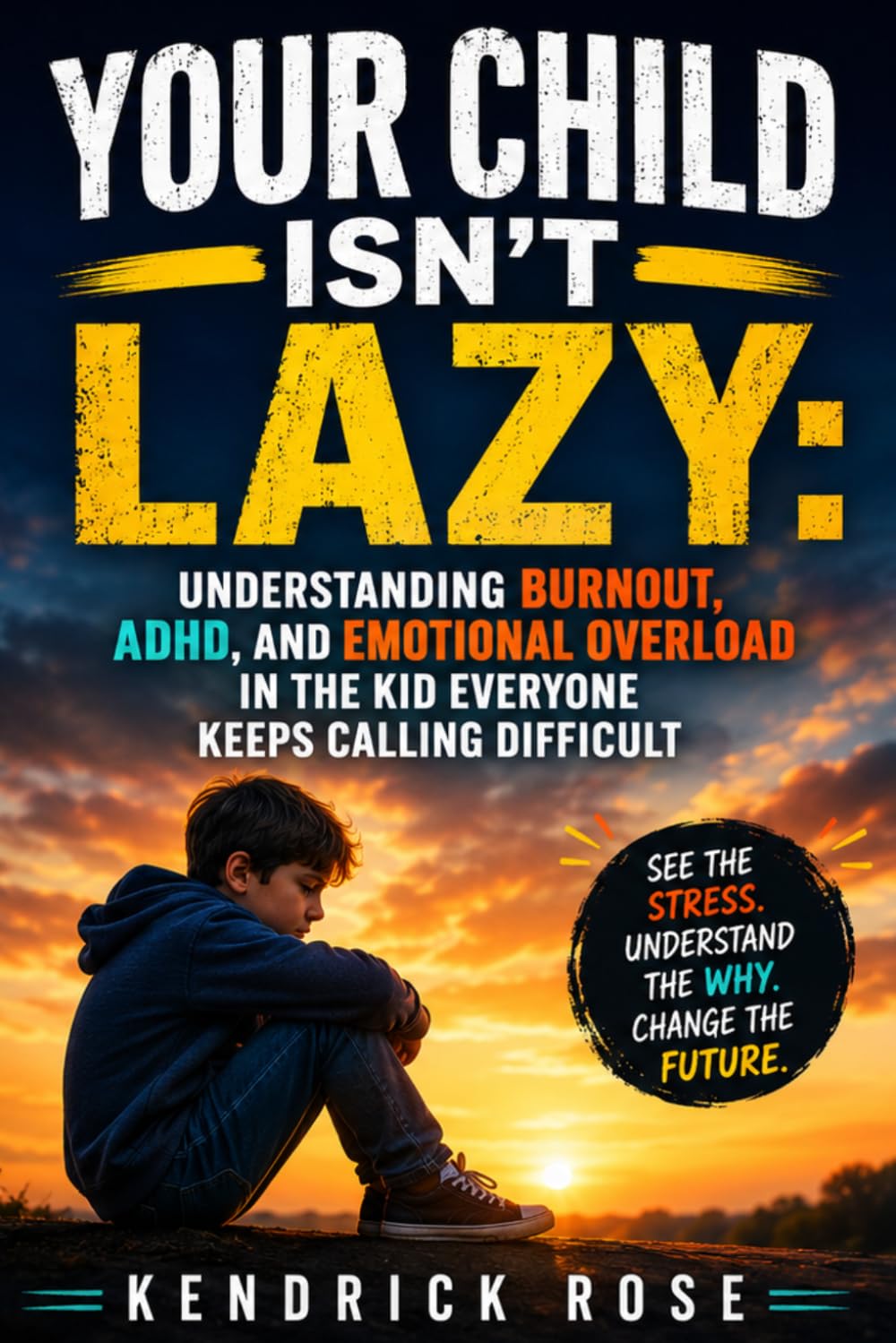 YOUR CHILD ISN'T LAZY: Understanding Burnout, ADHD, and Emotional Overload in the Kid Everyone Keeps Calling Difficult