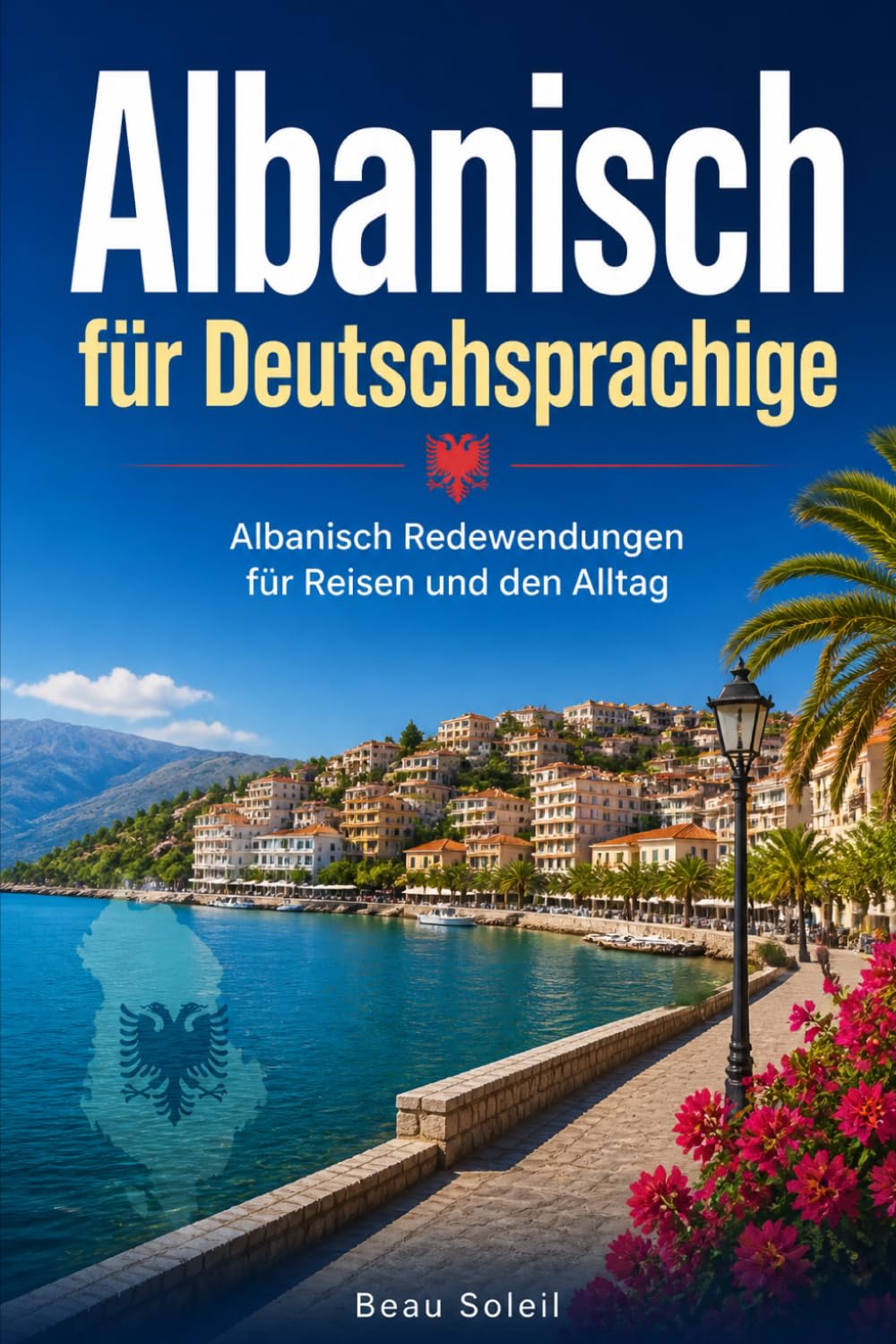 Albanisch für Deutschsprachige: Praktische Albanische Redewendungen für Reisen und den Alltag, über 500 Albanische Ausdrücke, die täglich verwendet werden
