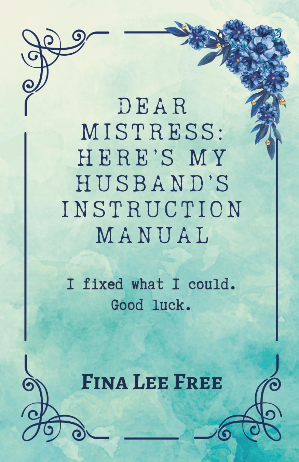 Dear Mistress: Here’s My Husband’s Instruction Manual: I fixed what I could. Good luck. (Dear... Good Luck)