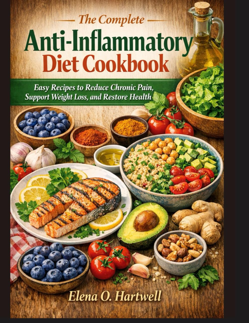The Complete Anti-Inflammatory Diet Cookbook: Easy Recipes to Reduce Chronic Pain, Support Weight Loss, and Restore Health”