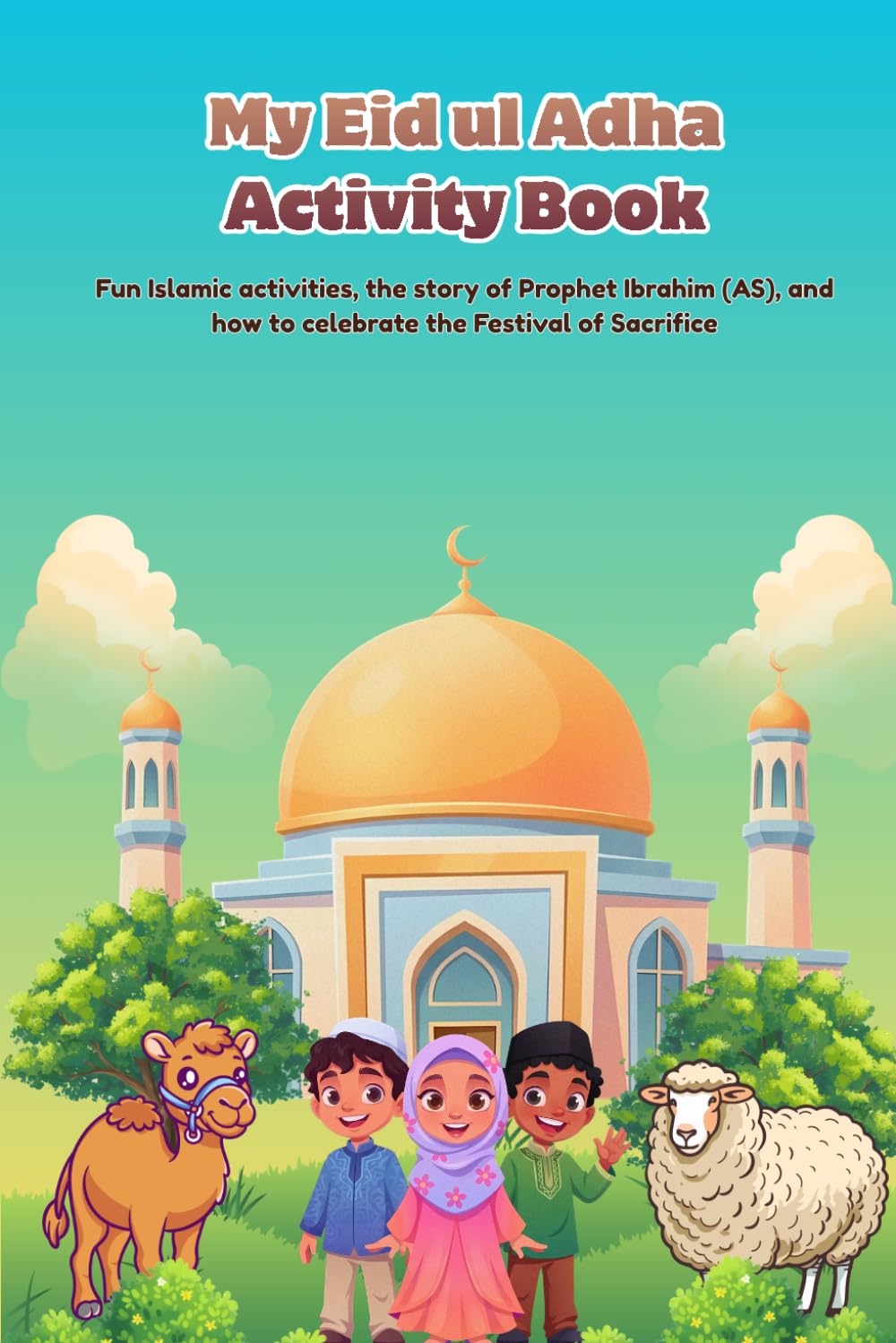My Eid ul Adha Activity Book: Fun Islamic Activities, the Story of Prophet Ibrahim (AS), Puzzles, Colouring Pages & How to Celebrate the Festival of Sacrifice