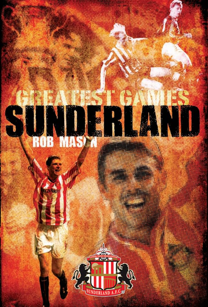 Sunderland's Greatest Games: 50 Fantastic Matches to Savour