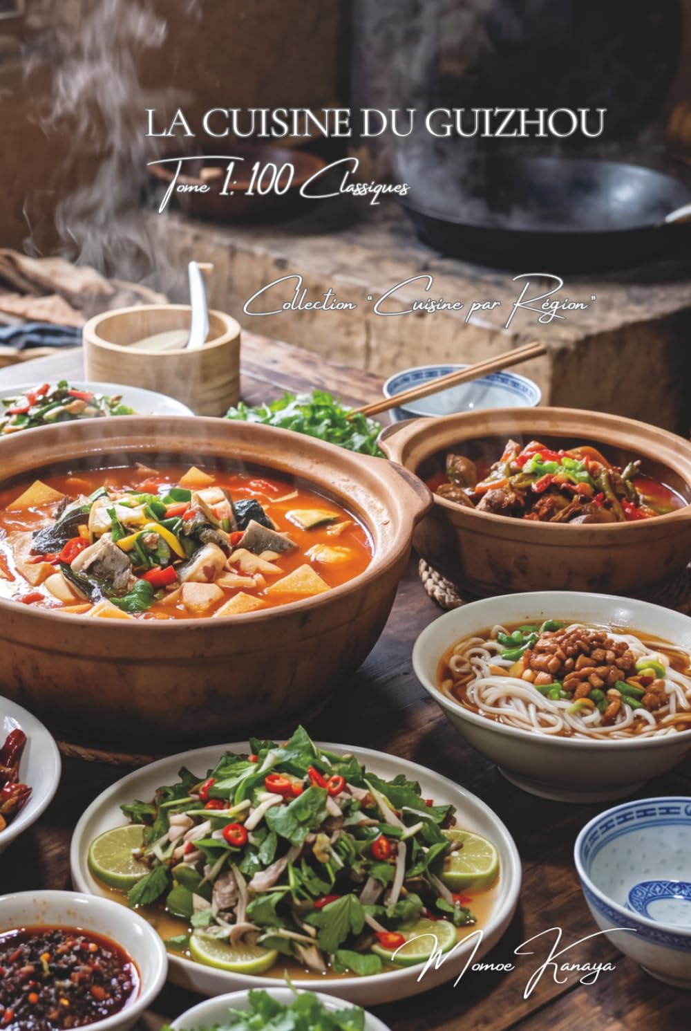 La Cuisine du Guizhou — Tome 1: Cent plats du Guizhou, les saveurs aigres-pimentées des montagnes