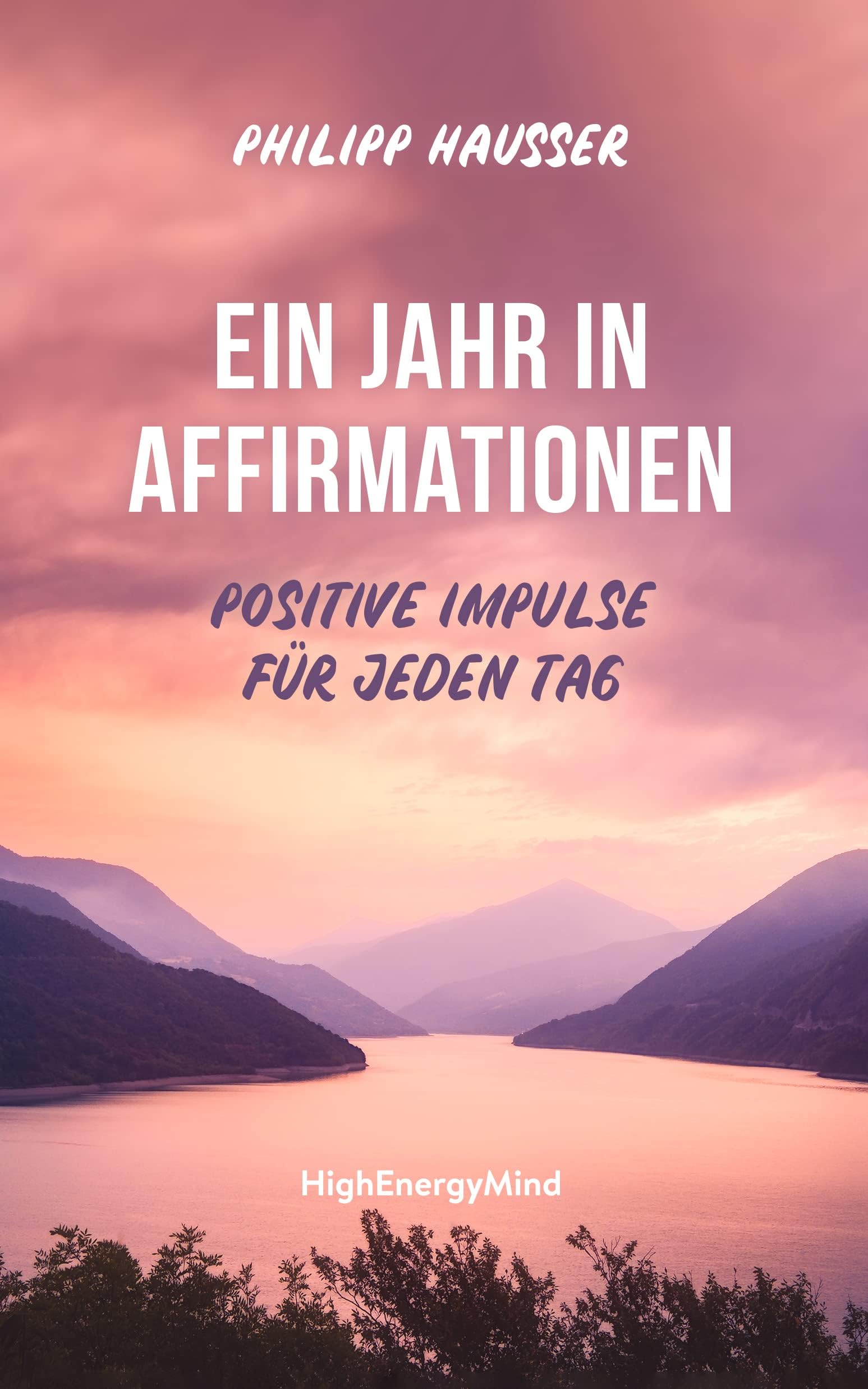 Ein Jahr in Affirmationen: Positive Impulse für jeden Tag (German Edition)